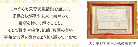 これからも教育支援活動を通して、子供たちが夢や未来に向かって希望を持って輝けること、そして戦争や紛争、飢餓、貧困のない平和な世界を築けるよう強く願っています。