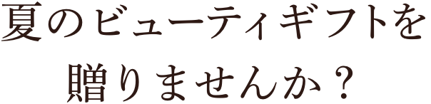 夏のビュティギフトを贈りませんか?
