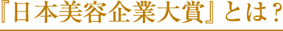 『日本美容企業大賞』とは？