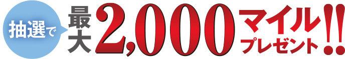 抽選で最大2,000マイルプレゼント!!