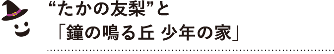 ““たかの友梨”と「鐘の鳴る丘 少年の家」