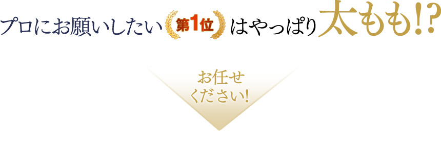 プロにお願いしたい第1位はやっぱり太もも！？　お任せください！