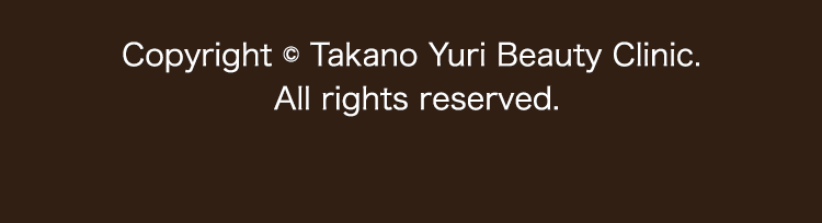 Copyright Takano Yuri Beauty Clinic, All right reserved.