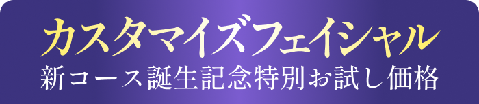 カスタマイズフェイシャル新コース誕生記念特別お試し価格