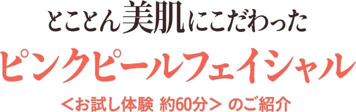 とことん美肌にこだわったピンクピールフェイシャルのご紹介