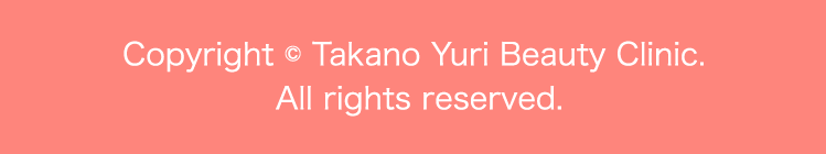 Copyright Takano Yuri Beauty Clinic, All right reserved.