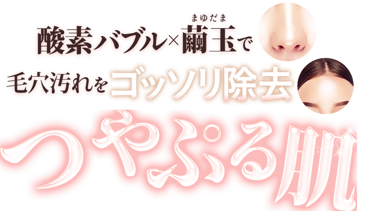 酵素バブル×繭玉で毛穴汚れをゴッソリ除去　つやぷる肌