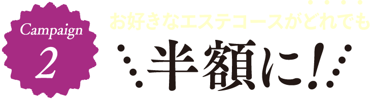 Campaign2 お好きなエステコースがどれでも半額に!
