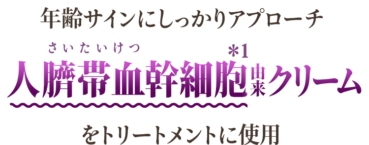 年齢サインにしっかりアプローチ　人臍帯血幹細胞由来クリームをトリートメントに使用