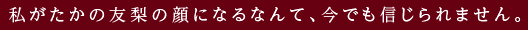 私がたかの友梨の顔になるなんて、今でも信じられません。