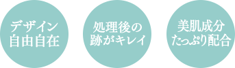 デザイン自由自在　処理後の跡がキレイ　美肌成分たっぷり配合