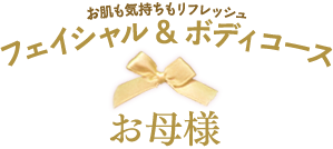 お肌も気持ちもリフレッシュ　フェイシャル＆ボディコース　お母様