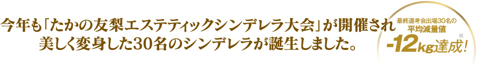 今年も「たかの友梨エステティックシンデレラ大会」が開催され美しく変身した30名のシンデレラが誕生しました。