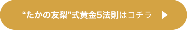 たかの友梨式5つの黄金法則はコチラ