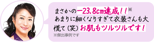 まさかの-23.8cm!!あまりに細くなりすぎて衣装さんも大慌て(笑)お肌もツルツルです!