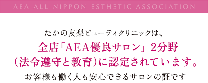 たかの友梨ビューティクリニックは2024年度も全店「AEA優良サロン」２分野（法令遵守と教育）に認定されました　お客様も働く人も安心できるサロンの証です