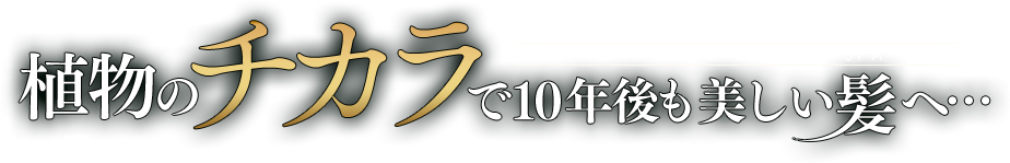 植物のチカラで10年後も美しい髪へ